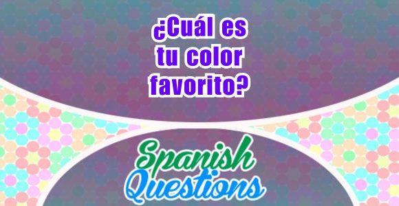 ¿Cuál es tu color favorito - Spanish questions