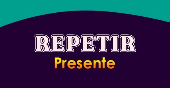 REPETIR (Presente)