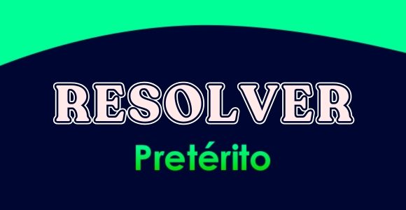 RESOLVER (Pretérito)