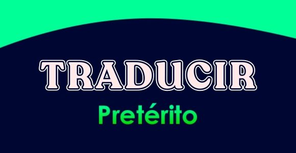 TRADUCIR (Pretérito)