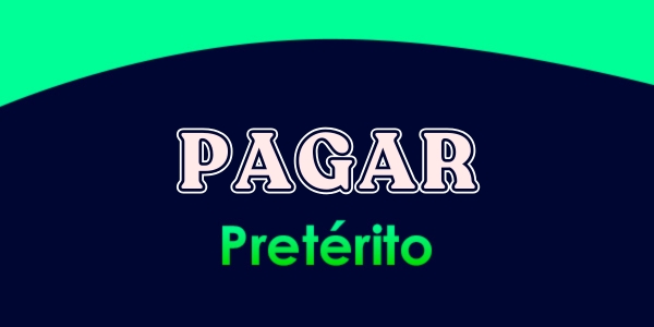 PAGAR (Pretérito)