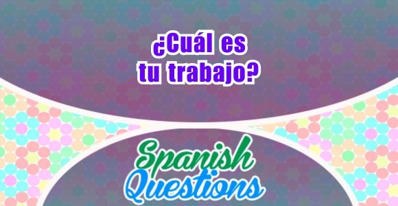 ¿Cuál es tu trabajo - Spanish question