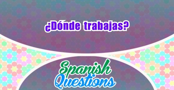 ¿Dónde trabajas - Spanish question