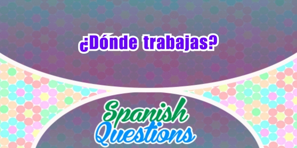 ¿Dónde trabajas - Spanish question