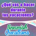 ¿Qué vas a hacer durante tus vacaciones?